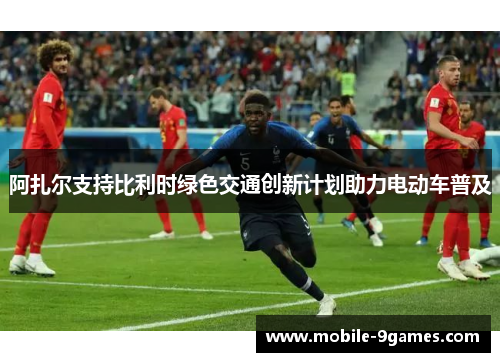 阿扎尔支持比利时绿色交通创新计划助力电动车普及