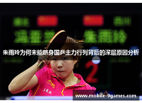 朱雨玲为何未能跻身国乒主力行列背后的深层原因分析